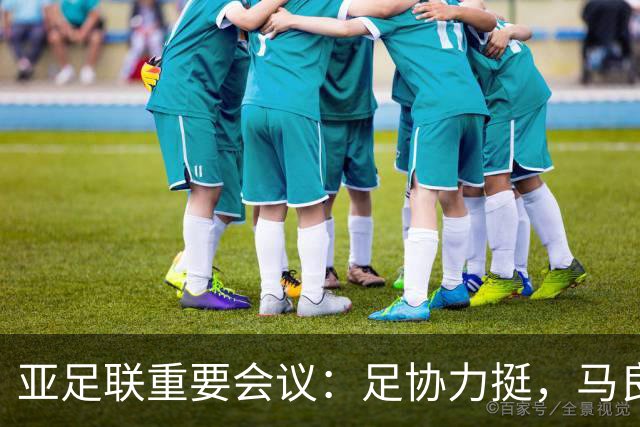 亚足联重要会议：足协力挺，马良行爱将亮相，亚洲杯改双数年