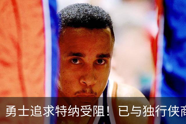 勇士追求特纳受阻！已与独行侠商讨交易：想用波尔津吉斯换加福德