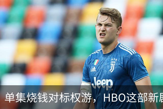 单集烧钱对标权游，HBO这部新剧预算已超2亿美元