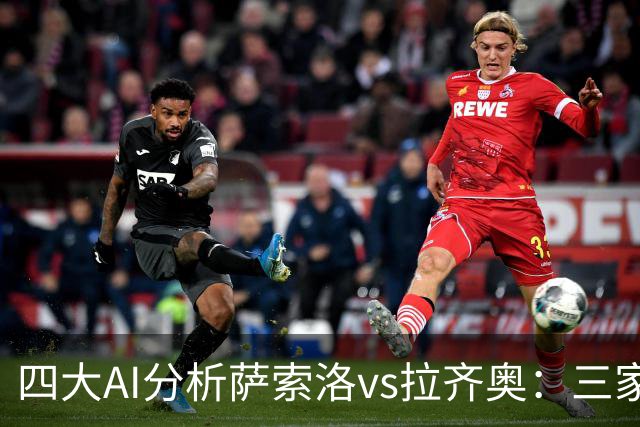 四大AI分析萨索洛vs拉齐奥：三家看好客胜，一家倾向平局