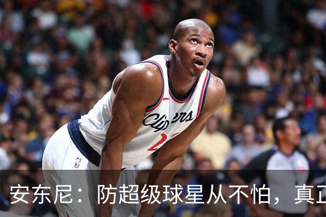 安东尼：防超级球星从不怕，真正头疼的是无球空切的人