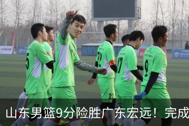 山东男篮9分险胜广东宏远！完成大逆转，普卢默22分，王岚嵚24分