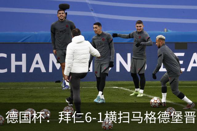 德国杯：拜仁6-1横扫马格德堡晋级，奥利塞两球凯恩轮休