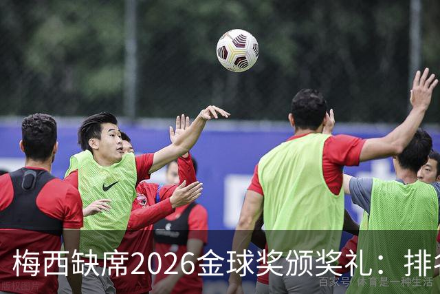 梅西缺席2026金球奖颁奖礼：排名第五留美看球，行程紧凑或是主因