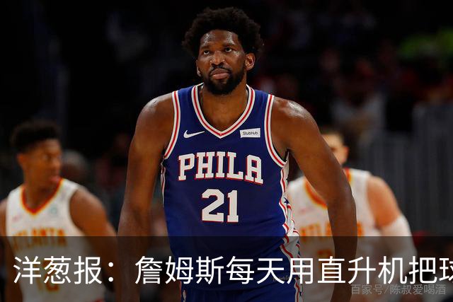 洋葱报：詹姆斯每天用直升机把球馆吊到纽约