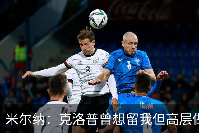 米尔纳：克洛普曾想留我但高层做出不同决定 遗憾错失欧联杯冠军