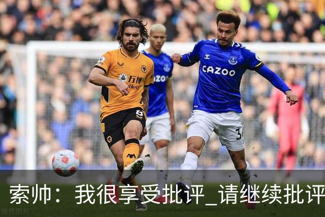 索帅：我很享受批评 请继续批评我吧
