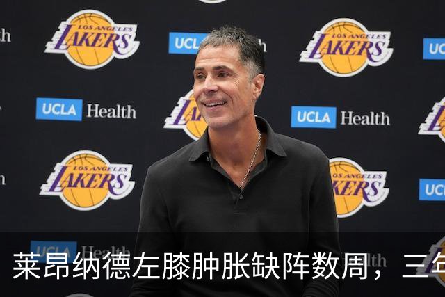 莱昂纳德左膝肿胀缺阵数周，三年级的沃尔特能顶上吗？