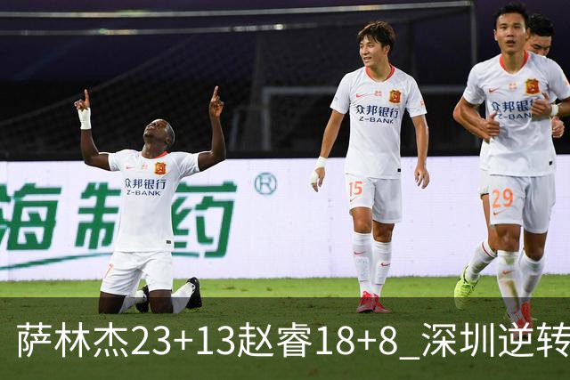 萨林杰23+13赵睿18+8 深圳逆转终结广东4连胜