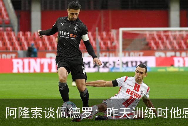 阿隆索谈佩德罗：昨天训练时他感到不适，伤势严重程度需要等检查