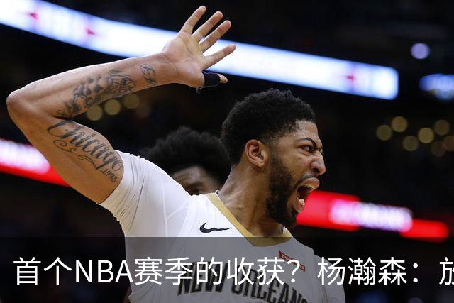 首个NBA赛季的收获？杨瀚森：放平心态 好好训练 然后开心打球
