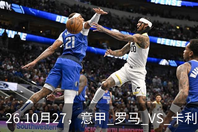 26.10月27，意甲 罗马 VS 卡利亚里 赛事分析